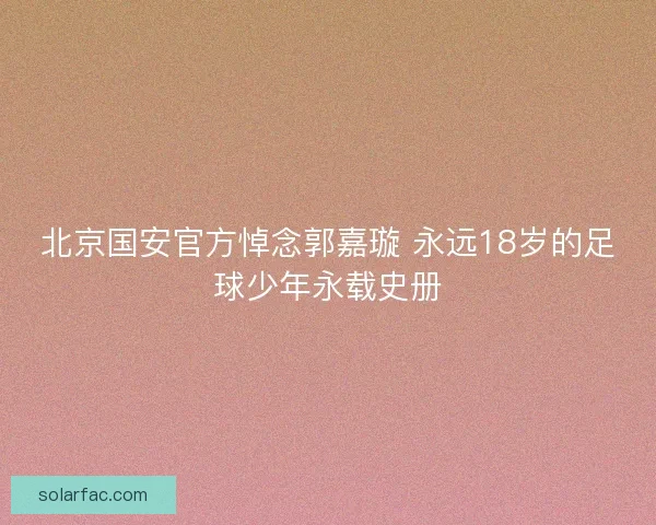北京国安官方悼念郭嘉璇 永远18岁的足球少年永载史册